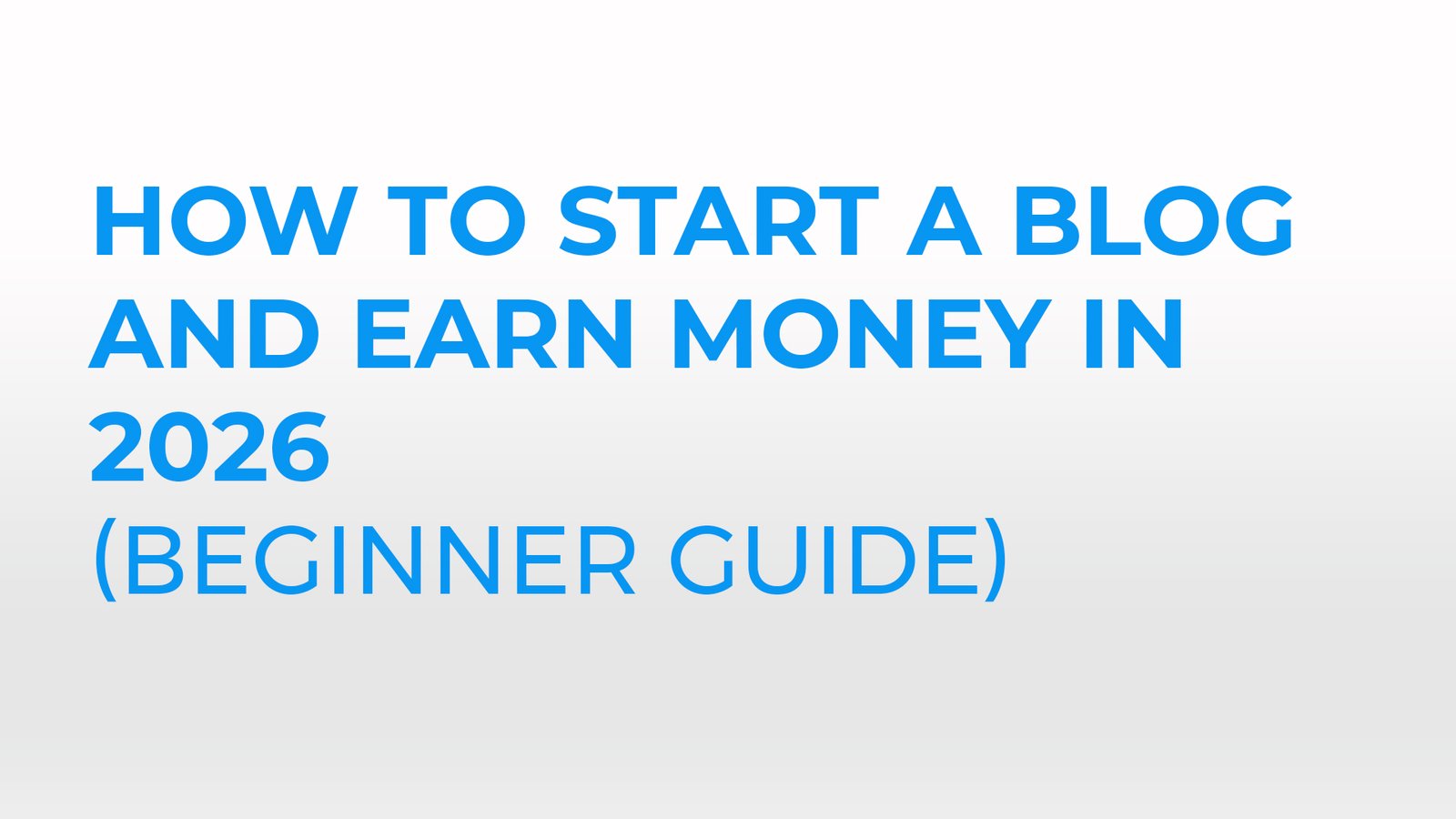 How to Start a Blog and Earn Money in 2026 (Beginner Guide)